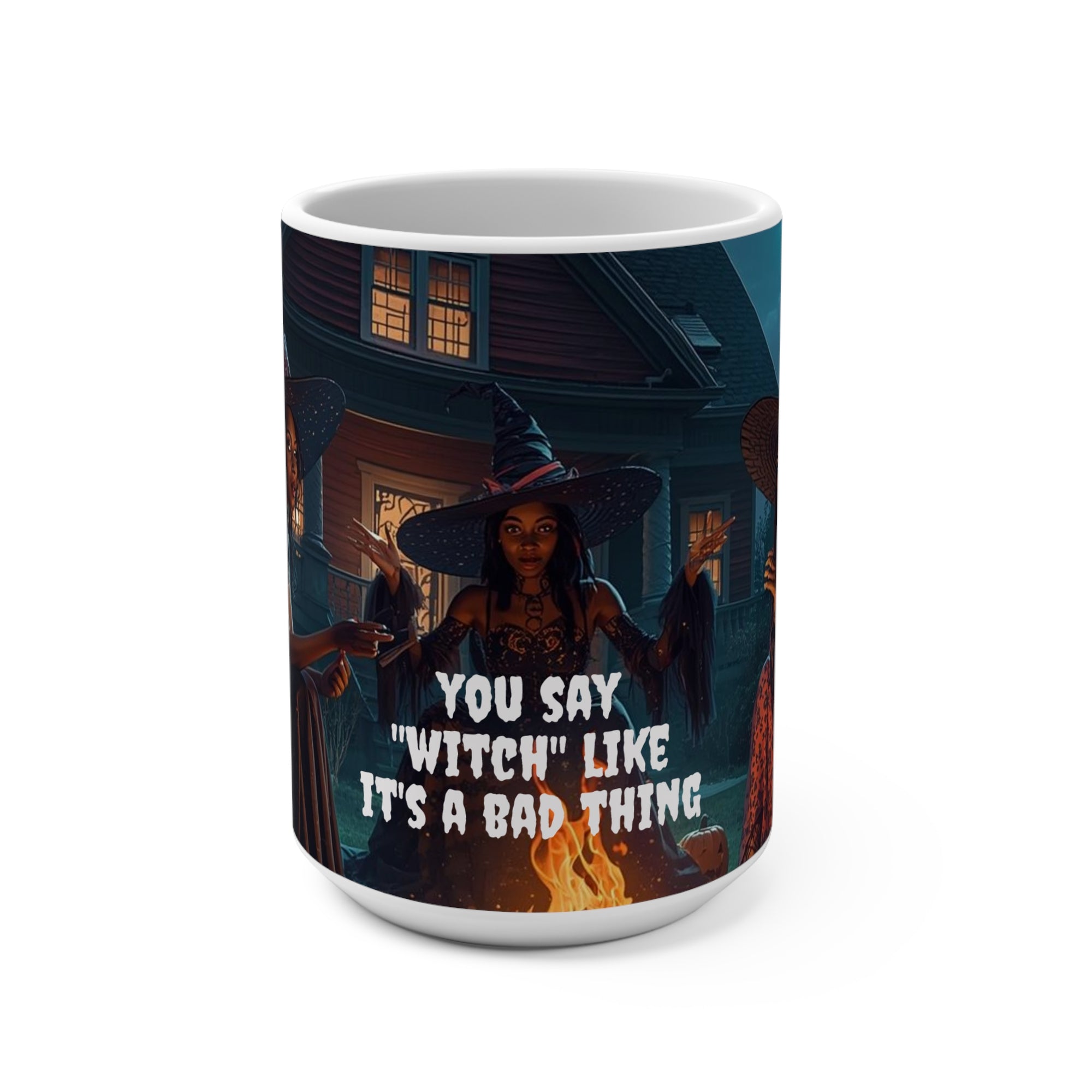 You Say Witch Like It's a Bad Thing Mug | Halloween Witch Campfire 15oz
